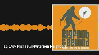 Ep. 149 - Michael's Mysterious Neighbors | Bigfoot and Beyond with Cliff and Bobo