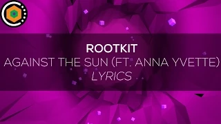 [Lyrics] Rootkit - Against the Sun (feat. Anna Yvette)