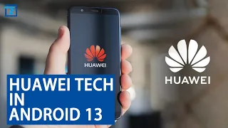 Huawei tech is in every new smartphone shipping with Android 13