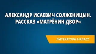 Александр Исаевич Солженицын. Рассказ «Матрёнин двор»