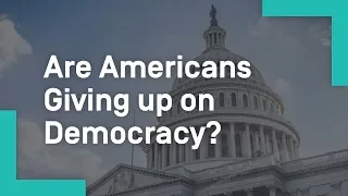 Are Americans Giving up on Democracy?
