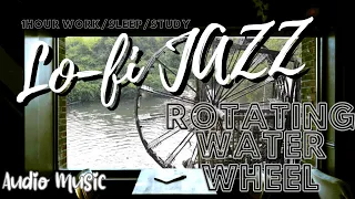 Lofi Jazz - rotating WATER WHEEL - mind relaxing music -  BGM & River murmur【1hour/work relax sleep】