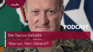 #137 Die Taurus-Debatte | Podcast Was tun, Herr General? | MDR