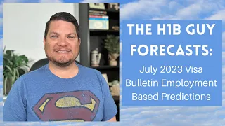 THE H1B GUY FORECASTS: July 2023 Visa Bulletin Employment Based Predictions