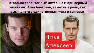 ИЛЬЯ АЛЕКСЕЕВ =НЕ ТОЛЬКО ТАЛАНТЛИВЫЙ АКТЁР - НО И ВЕРНЫЙ СЕМЬЯНИН -ЯРКИЕ РОЛИ-КАК ВЫГЛЯДИТ ЕГО СЕМЬЯ