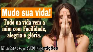 Mantra:Tudo na vida vem a mim com facilidade, alegria e glória!