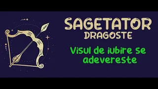 Sagetator - Visul de iubire se adevereste ! Dragoste 16-31 Decembrie 2023