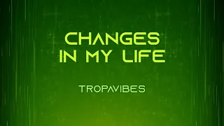 Changes In My Life - Tropa vibes (Cover) Song Lyrics