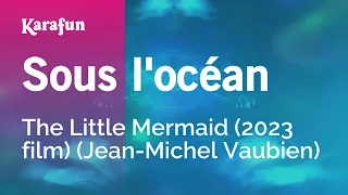 Sous l'océan - The Little Mermaid (2023 film) (Jean-Michel Vaubien) | Karaoke Version | KaraFun