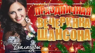 ПРАЗДНИЧНАЯ ВЕЧЕРИНКА ШАНСОНА ✬ БАЛАГУРЫ ✬ ПРАЗДНИЧНЫЕ ХИТЫ ✬