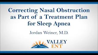 Correcting Nasal Obstruction as Part of a Treatment Plan for Sleep Apnea Jordan Weiner, M D