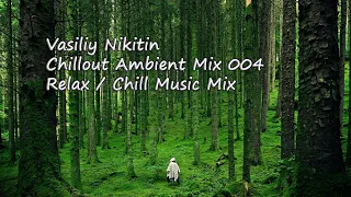 Vasiliy Nikitin - Chillout Ambient Mix 004   (Relax / Chill Music Mix)