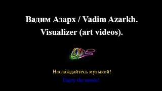 Вадим Азарх / Vadim Azarkh. Playlist. Visualizer (art videos).