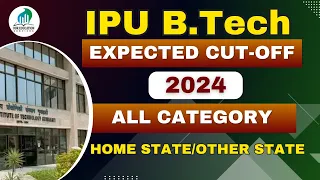 IPU B.Tech | Expected Cut-off 2024 | All Category | Home state/Other State