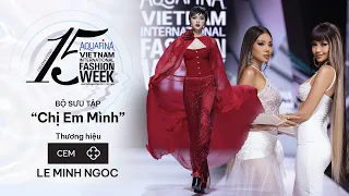 CEM BY LÊ MINH NGỌC SHOWCASE "CHỊ EM MÌNH" | AQUAFINA VIETNAM INTERNATIONAL FASHION WEEK SUMMER 2023