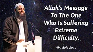 Allah’s Message To The One Who Is Suffering Extreme Difficulty | Abu Bakr Zoud
