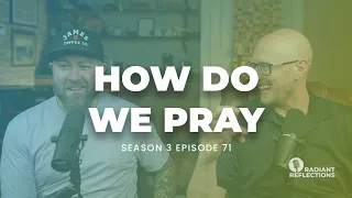 How Do We Pray? | Radiant Reflections S3E71