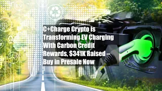 C+Charge Crypto is Transforming EV Charging With Carbon Credit Rewards, $341K Raised – Buy in