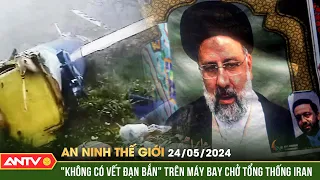 An ninh Thế giới ngày 24/5: Iran công bố báo cáo nguyên nhân vụ tai nạn máy bay của Tổng thống Raisi