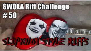 SWOLA # 50 Riff Challenge (Slipknot Style Riffs)