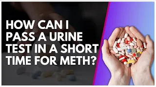 How Can I Pass A Urine Test In A Short Time For Meth?