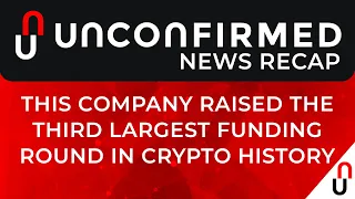 Crypto News Recap - This Company Raised the Third Largest Funding Round in Crypto History