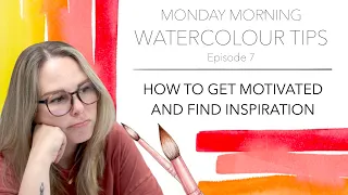 How To get Motivated To Paint And Find Inspiration - Monday Morning Watercolour Tips Ep.7