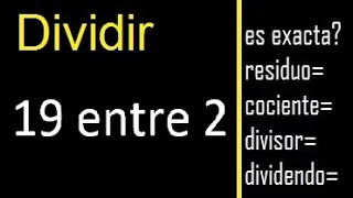 Dividir 19 entre 2 , residuo , es exacta o inexacta la division , cociente dividendo divisor ?