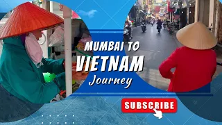 A journey to VIETNAM - Mumbai to Hanoi