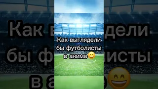 🔥Как выглядели бы футболисты в аниме🔥 #шортс #football #футбол #футболист #fifa#фифа#shorts#аниме