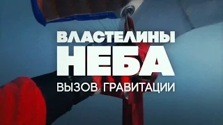 ВЛАСТЕЛИНЫ НЕБА. Вызов гравитации. Документальный фильм.