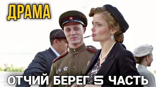 ЛУЧШАЯ ДРАМА О ВОЕННОМ ВРЕМЕНИ. РУССКИЕ БОЕВИКИ, ФИЛЬМЫ. "Отчий Берег" СМОТРЕТЬ 5 ЧАСТЬ