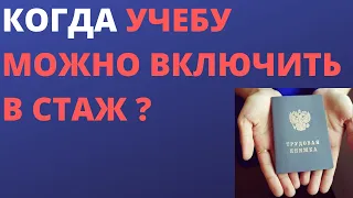 Когда учебу можно включить в стаж ?