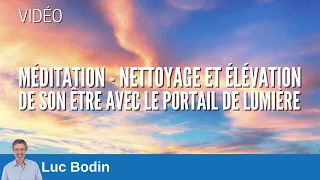Méditation - Nettoyage et élévation de son être avec le Portail de Lumière - Luc Bodin