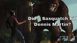 Did a Sasquatch kill Dennis Martin?