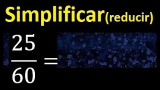 simplificar 25/60 simplificado, reducir fracciones a su minima expresion simple irreducible