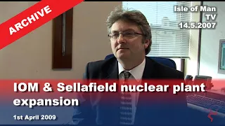 IoM TV archive: Isle of Man & Sellafield nuclear plant expansion: 1.4.2009