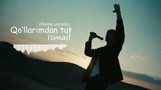 Ismail - Qo’llarimdan tut (Remix Version)