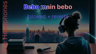 Bebo main Bebo | Lofi songs (slowed + reverb) | Movie-Kambakkht Ishq