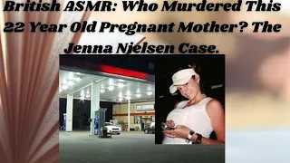 British ASMR: Who Murdered This 22 Year Old Pregnant Mother? The Jenna Nielsen Case.