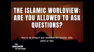 THE ISLAMIC WORLDVIEW: ARE YOU ALLOWED TO ASK QUESTIONS?