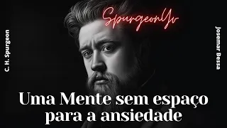 Uma Mente sem espaço para a ansiedade | C. H. Spurgeon  ( 1834 - 1892 )@JosemarBessa​