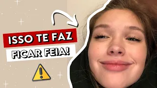 8 COISAS QUE TE DEIXAM FEIA! NÃO FAÇA ISSO! ⚠️🚨