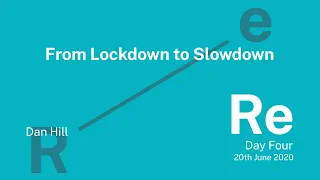 Re_ From Lockdown to Slowdown with Dan Hill