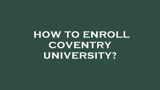 How to enroll coventry university?