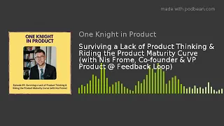 Surviving a Lack of Product Thinking & Riding the Product Maturity Curve (with Nis Frome)