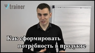 Как выявить потребности клиента или сформировать их. Искусство продаж.