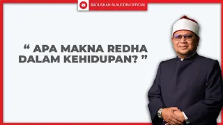 "APA MAKNA REDHA DALAM KEHIDUPAN?" - Ustaz Dato' Badli Shah Alauddin
