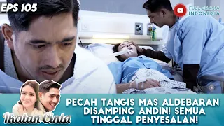 PECAH TANGIS MAS ALDEBARAN DISAMPING ANDIN! SEMUA TINGGAL PENYESALAN! - IKATAN CINTA EPS 105