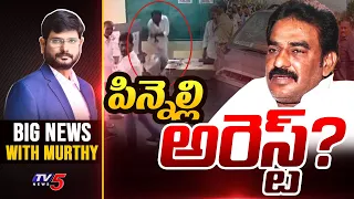 పిన్నెల్లి అరెస్ట్? | Big News Debate with Murthy | Pinnelli Arrest ? | TV5 New